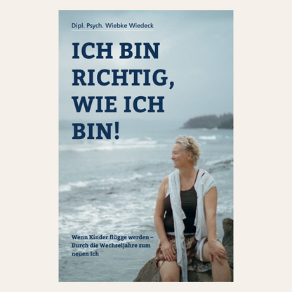 Ich bin richtig, wie ich bin – Wenn Kinder flügge werden, durch die Wechseljahre zum neuen Ich